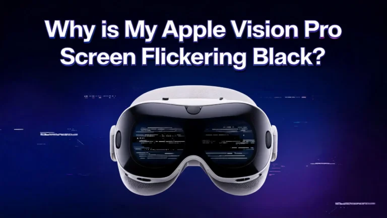 Why Is My Apple Vision Pro Screen Flickering Black?