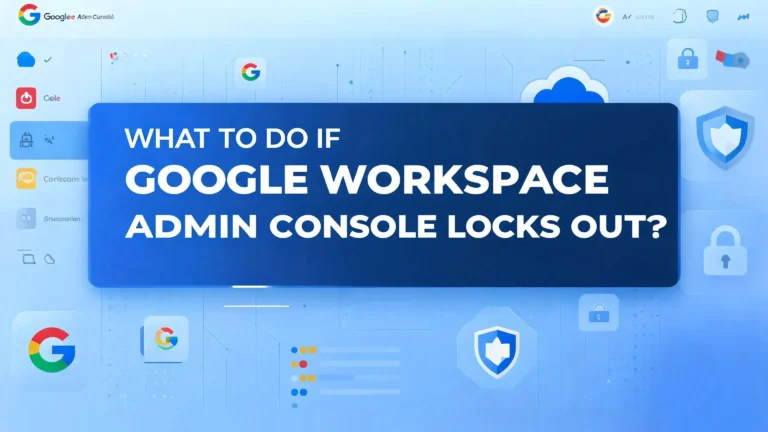What to Do If Google Workspace Admin Console Locks You Out?