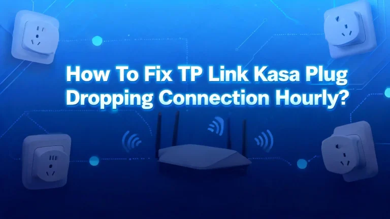 How To Fix TP Link Kasa Plug Dropping Connection Hourly?
