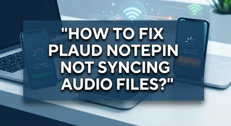 How To Fix Plaud NotePin Not Syncing Audio Files?